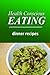 Health Conscious Eating - Dinner Recipes: Healthy Cookbook for Beginners