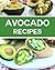 Avocado Recipes: Easy, Deli...