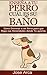 Como Entrenar a un Perro para Que Haga sus Necesidades donde Tu Quieres (Spanish Edition)