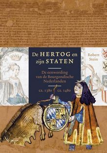 De Hertog en zijn Staten: de eenwording van de Bourgondische Nederlanden, 1380-1480