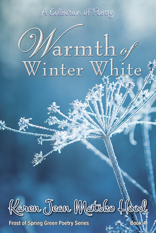 Warmth of Winter White: A Collection of Poetry (Frost of Spring Green Poetry Series, #4)