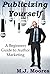 Publicizing Yourself: A Beginner's Guide to Author Marketing