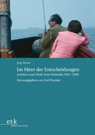 Im Meer der Entscheidungen: Aufsätze zum Werk Arno Schmidts 1963-2009: Aufsätze zum Werk Arno Schmidts 1963-2009. Bargfelder Bote - Sonderlieferung