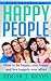 Five Secrets Of Happy People: How To Be Happy, Stay Happy And Live Happily Ever After (personal development, succes principles, happier at home, succesful people, happiness project)
