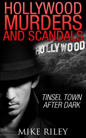 Hollywood Murders and Scandals: Tinsel Town After Dark, Famous Celebrity Murders, Scandals and Crimes (Murder, Scandals and Mayhem Book 1)