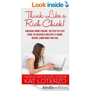 Think Like a Rich Chick! And Make Money Online!: The Step-By-Step Guide to Creating a Multiple 6-Figure Income, Doing What You Love!