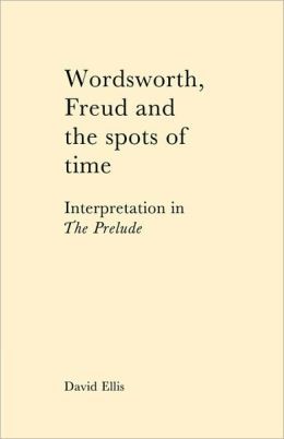 Wordsworth, Freud and the Spots of Time: Interpretation in 'The Prelude'