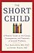 The Short Child: A Parents' Guide to the Causes, Consequences, and Treatment of Growth Problems