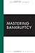 Mastering Bankruptcy (Mastering Series)