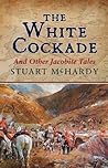 The White Cockade: And Other Jacobite Tales The White Cockade: And Other Jacobite Tales