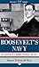Roosevelt's Navy: The Education of a Warrior President, 1882-1920