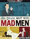 �die� ganze Welt von Mad Men [Ein Offizielles Mad Men Buch] by Dyna Moe