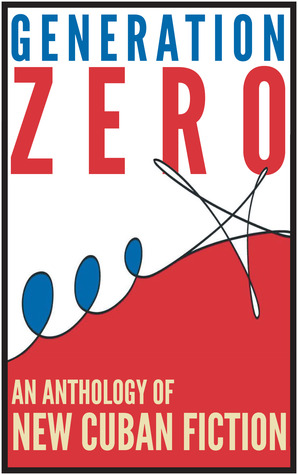 Generation Zero: An Anthology of New Cuban Fiction