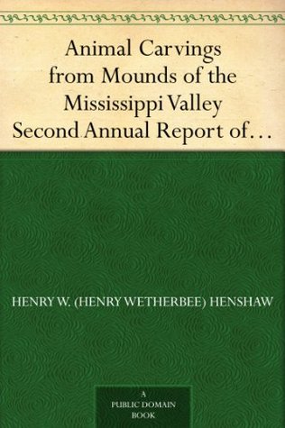 Animal Carvings from Mounds of the Mississippi Valley Second Annual Report of the Bureau of Ethnology to the Secretary of the Smithsonian Institution, ... ... Office, Washington, 1883, pages 117-166 (Kindle Edition)