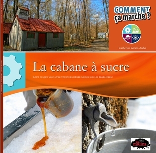 La cabane à sucre : Tout ce que vous avez toujours désiré savoir sur les érablières ! (Comment ça marche ?)