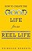 How to Create the Good Life from Reel Life