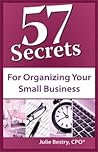 57 Secrets for Organizing Your Small Business by Julie Bestry