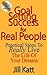 Goal Setting Success for Real People: Practical Steps to Really Live the Life of Your Dreams