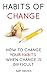 Habits of Change: How to Change Your Habits When Change Is Difficult