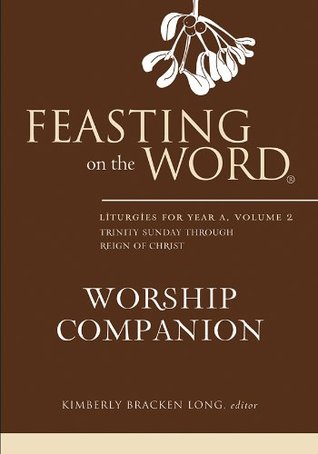 Feasting on the Word Worship Companion: Liturgies for Year A, Volume 2: Trinity Sunday through Reign of Christ (Kindle Edition)