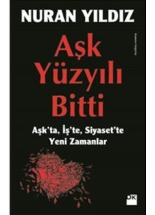 Aşk Yüzyılı Bitti: Aşk'ta, İş'te, Siyaset'te Yeni Zamanlar