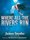 Where All the Rivers Run by James   Snyder
