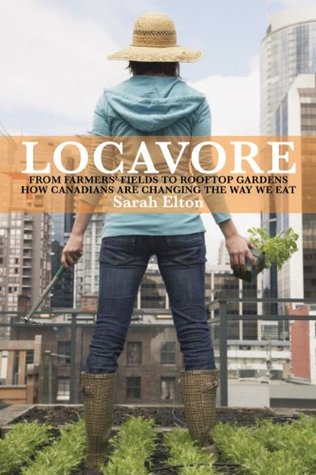 Locavore: From Farmers' Fields to Rooftop Gardens - How Canadians Are Changing the Way We Eat (Hardcover)