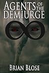 Agents of the Demiurge by Brian Blose