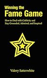 Winning the Fame Game: How to Deal With Celebrity and Stay Grounded, Admired and Inspired