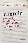 Czernin oder wie ich lernte, den ersten Weltkrieg zu verstehen Czernin oder wie ich lernte, den ersten Weltkrieg zu verstehen