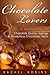 Chocolate Lovers: A Collection of Chocolate Quotes, Sayings and Scrumptious Chocolatey Facts