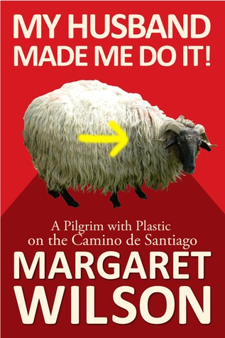 My Husband Made Me Do It! A Pilgrim With Plastic on the Camino de Santiago (Kindle Edition)