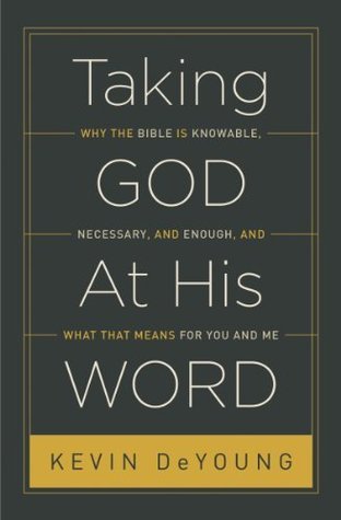 Taking God at His Word: Why the Bible Is Knowable, Necessary, and Enough, and What That Means for You and Me