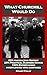 What Churchill Would Do: Practical Business Advice Based on Winston's WW2 Wisdom