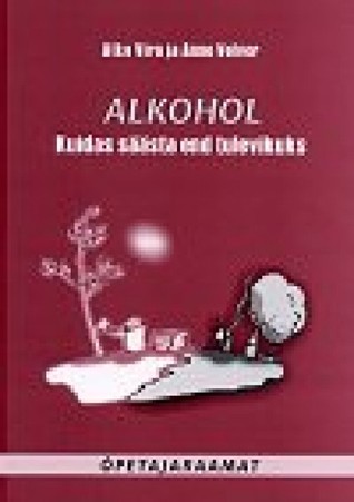 Alkohol. Kuidas säästa end tulevikuks (Paperback)