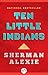 Ten Little Indians by Sherman Alexie Ten Little Indians by Sherman Alexie