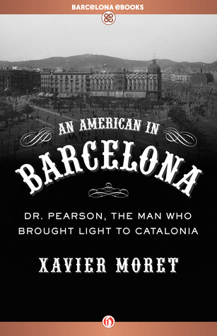 An American in Barcelona: Dr. Pearson, The Man Who Brought Light to Catalonia (Kindle Edition)
