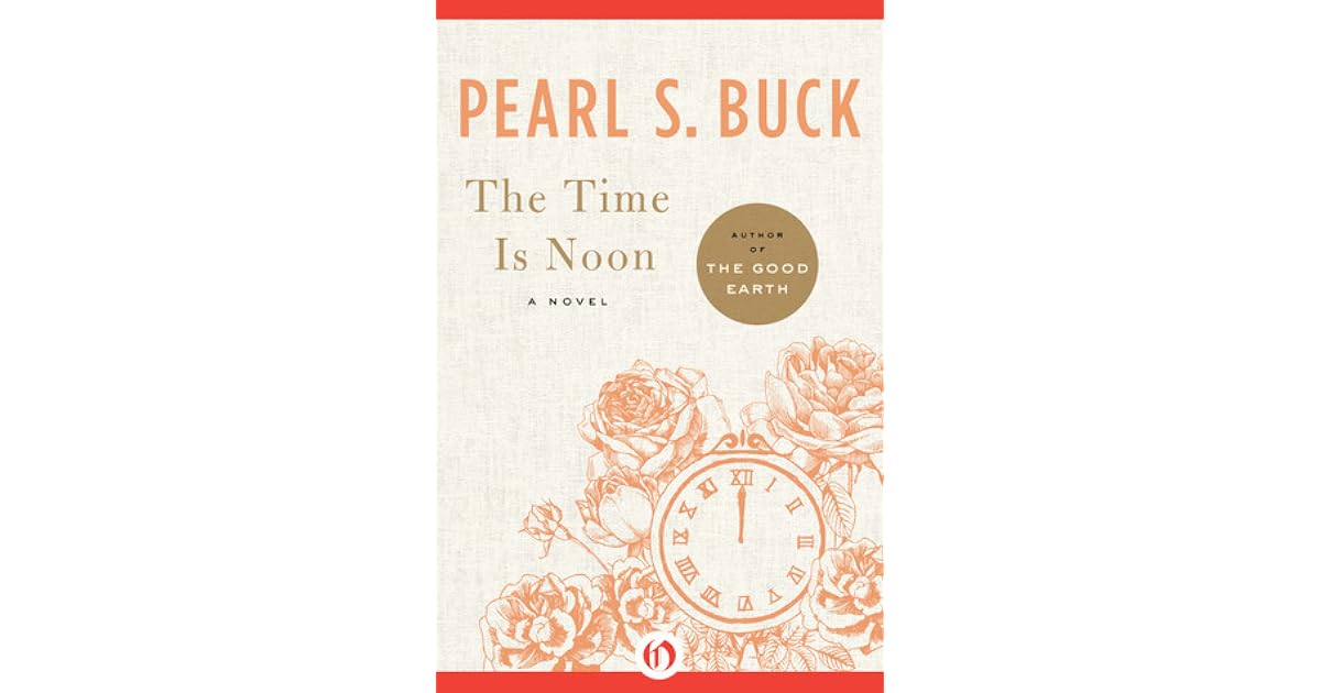 The Time Is Noon A Novel by Pearl S. Buck