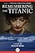Remembering the Titanic: A Novel