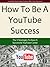 How To Be A YouTube Success - The 5 Strategies To Have A Successful YouTube Career (How To Make Money On YouTube & Viral Video Marketing)