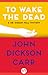 To Wake the Dead by John Dickson Carr