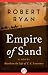 Empire of Sand: A Novel Based on the Life of T. E. Lawrence (The Great British Heroes and Antiheroes Trilogy)