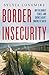 Border Insecurity: Why Big Money, Fences, and Drones Aren't Making Us Safer