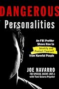 Dangerous Personalities: An FBI Profiler Shows You How to Identify and Protect Yourself from Harmful People