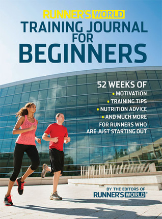 Runner's World Training Journal for Beginners: 52 Weeks of Motivation, Training Tips, Nutrition Advice, and Much More for Runners Who Are Just Starting Out
