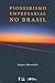 Pioneiros E Empreendedores: A Saga Do Desenvolvimento No Brasil (Portuguese Edition)