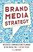 Brand Media Strategy: Integrated Communications Planning in the Digital Era