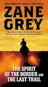 The Spirit of the Border and The Last Trail: Two Complete Zane Grey Novels
