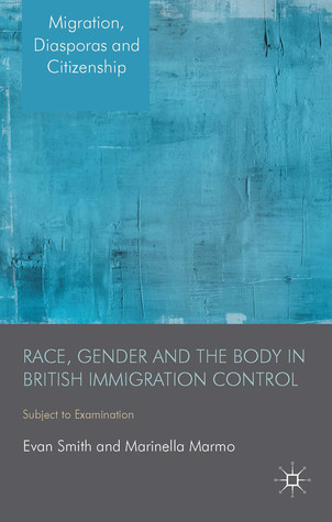 Race, Gender and the Body in British Immigration Control: Subject to Examination (Migration, Diasporas and Citizenship)