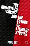 The Humanities "Crisis" and the Future of Literary Studies The Humanities "Crisis" and the Future of Literary Studies